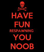 have-fun-respawning-you-noob.png